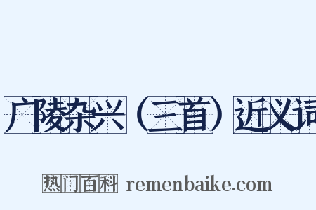 广陵杂兴（三首）近义词是什么意思的图片